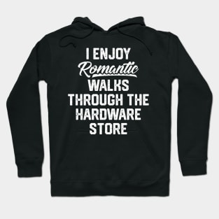 I Enjoy Romantic Walks Through The Hardware Store Hoodie